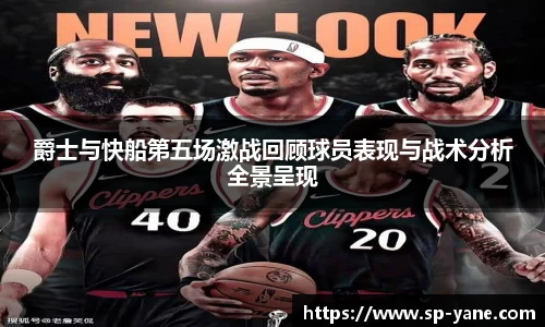 爵士与快船第五场激战回顾球员表现与战术分析全景呈现