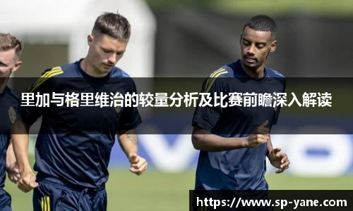 里加与格里维治的较量分析及比赛前瞻深入解读