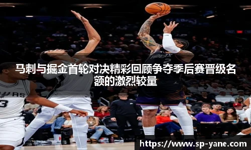 马刺与掘金首轮对决精彩回顾争夺季后赛晋级名额的激烈较量