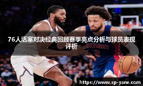 76人活塞对决经典回顾赛季亮点分析与球员表现评析