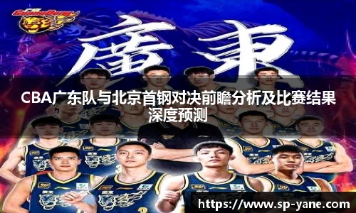 CBA广东队与北京首钢对决前瞻分析及比赛结果深度预测