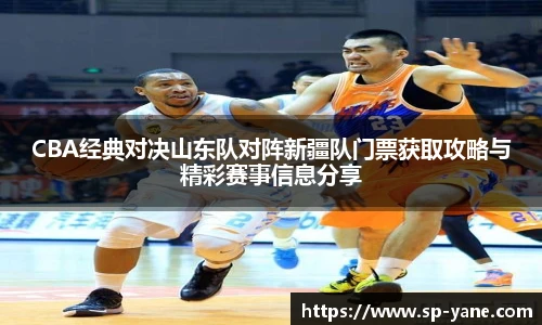 CBA经典对决山东队对阵新疆队门票获取攻略与精彩赛事信息分享