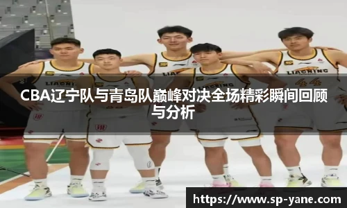 CBA辽宁队与青岛队巅峰对决全场精彩瞬间回顾与分析