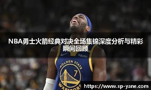 NBA勇士火箭经典对决全场集锦深度分析与精彩瞬间回顾